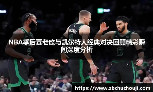xc体育NBA季后赛老鹰与凯尔特人经典对决回顾精彩瞬间深度分析